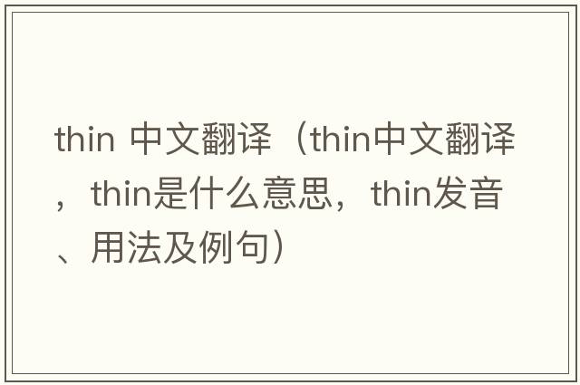 thin 中文翻譯（thin中文翻譯，thin是什么意思，thin發(fā)音、用法及例句）