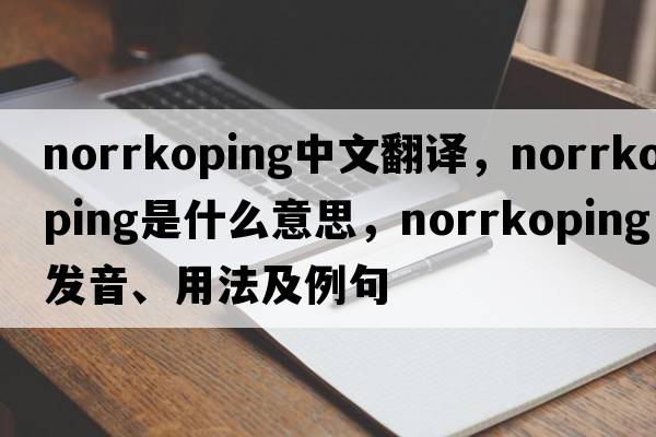 norrkoping中文翻譯，norrkoping是什么意思，norrkoping發(fā)音、用法及例句