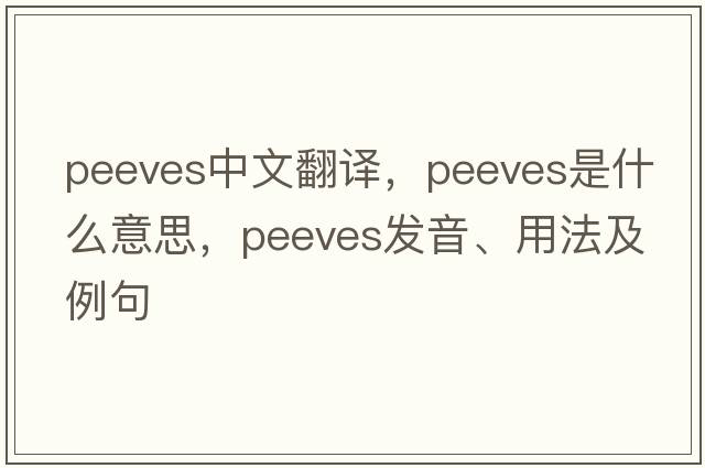 peeves中文翻譯，peeves是什么意思，peeves發(fā)音、用法及例句