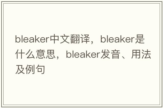 bleaker中文翻譯，bleaker是什么意思，bleaker發(fā)音、用法及例句