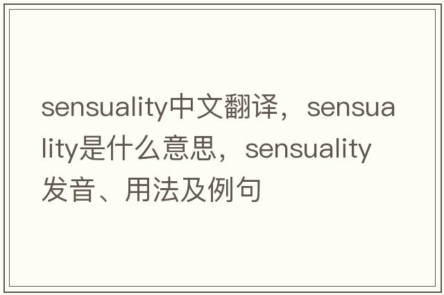 sensuality中文翻譯，sensuality是什么意思，sensuality發(fā)音、用法及例句