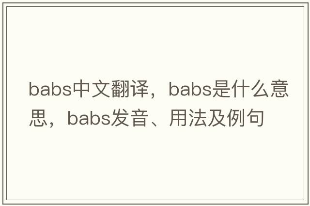BABS中文翻譯，BABS是什么意思，BABS發(fā)音、用法及例句