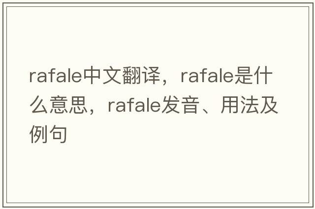 rafale中文翻譯，rafale是什么意思，rafale發(fā)音、用法及例句