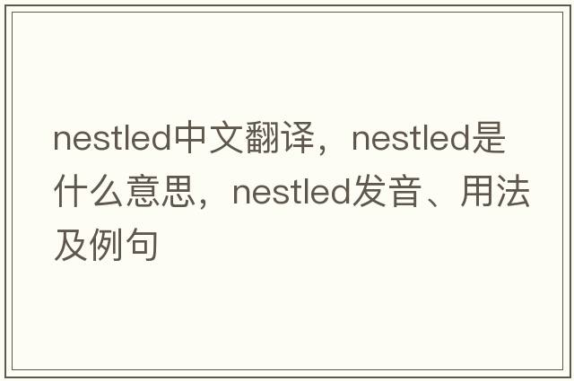 nestled中文翻譯，nestled是什么意思，nestled發(fā)音、用法及例句