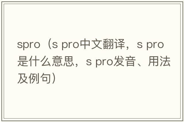 spro（s pro中文翻譯，s pro是什么意思，s pro發(fā)音、用法及例句）