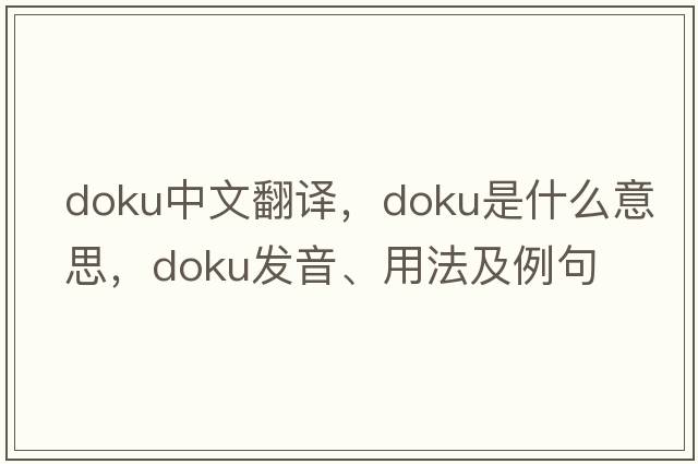 Doku中文翻譯，Doku是什么意思，Doku發(fā)音、用法及例句