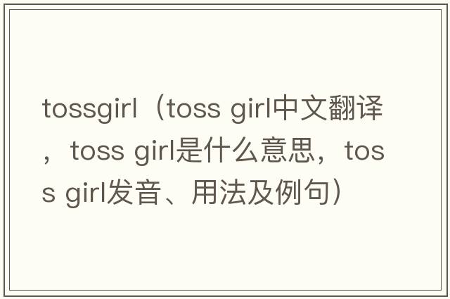 tossgirl（toss girl中文翻譯，toss girl是什么意思，toss girl發(fā)音、用法及例句）