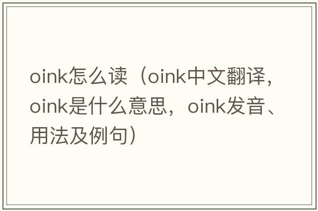 oink怎么讀（oink中文翻譯，oink是什么意思，oink發(fā)音、用法及例句）