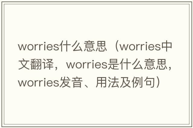 worries什么意思（worries中文翻譯，worries是什么意思，worries發(fā)音、用法及例句）