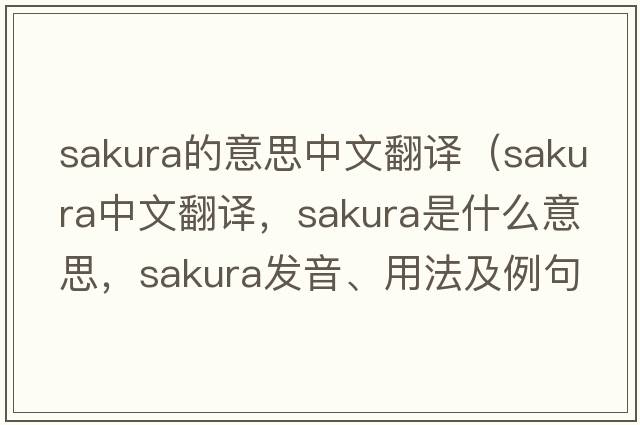 sakura的意思中文翻譯（sakura中文翻譯，sakura是什么意思，sakura發(fā)音、用法及例句）