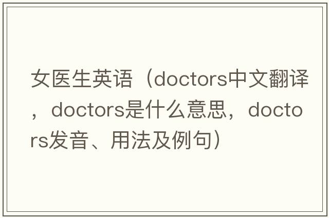 女醫(yī)生英語(yǔ)（doctors中文翻譯，doctors是什么意思，doctors發(fā)音、用法及例句）
