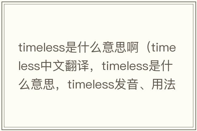 timeless是什么意思?。╰imeless中文翻譯，timeless是什么意思，timeless發(fā)音、用法及例句）