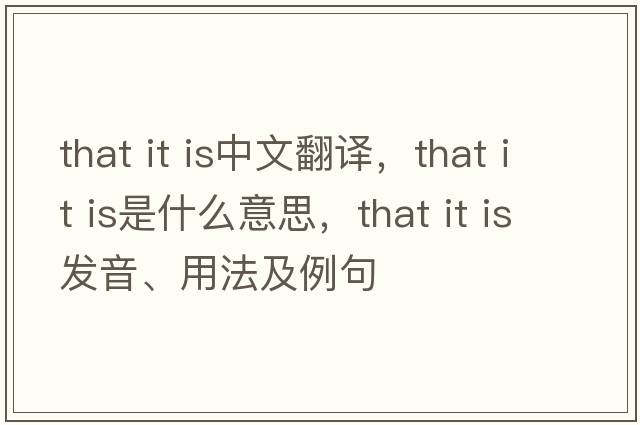 that it is中文翻譯，that it is是什么意思，that it is發(fā)音、用法及例句