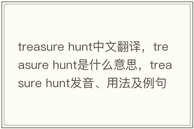treasure hunt中文翻譯，treasure hunt是什么意思，treasure hunt發(fā)音、用法及例句