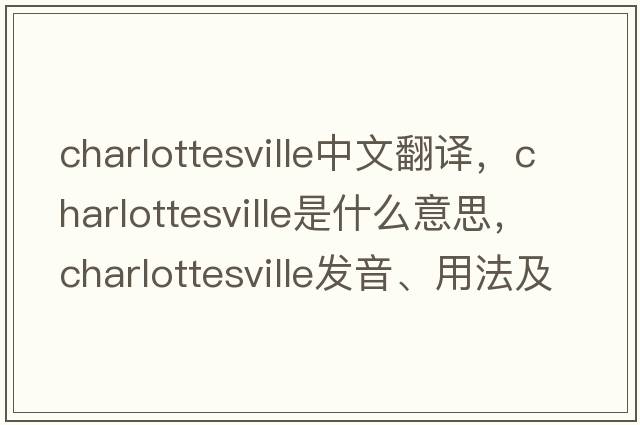 Charlottesville中文翻譯，Charlottesville是什么意思，Charlottesville發(fā)音、用法及例句