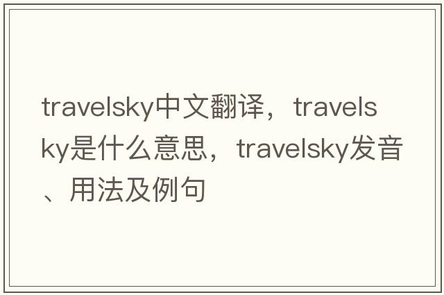 travelsky中文翻譯，travelsky是什么意思，travelsky發(fā)音、用法及例句