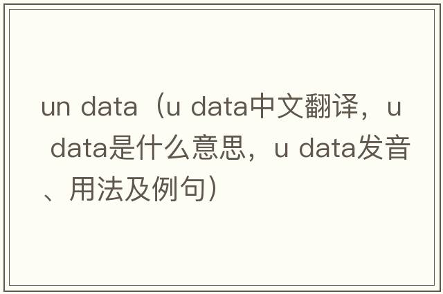 un data（u data中文翻譯，u data是什么意思，u data發(fā)音、用法及例句）
