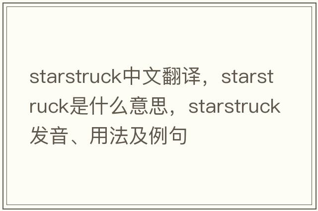 starstruck中文翻譯，starstruck是什么意思，starstruck發(fā)音、用法及例句