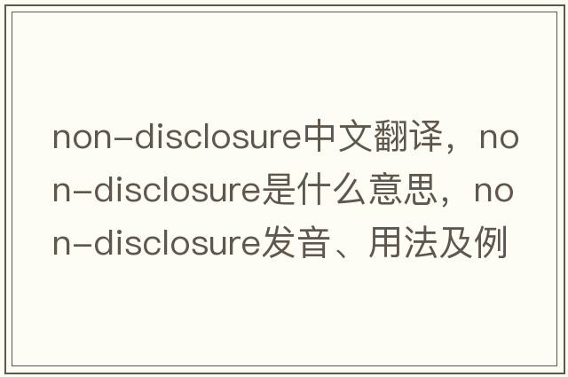 non-disclosure中文翻譯，non-disclosure是什么意思，non-disclosure發(fā)音、用法及例句