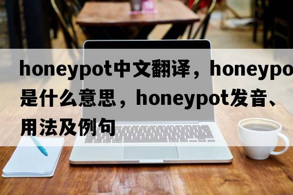 honeypot中文翻譯，honeypot是什么意思，honeypot發(fā)音、用法及例句