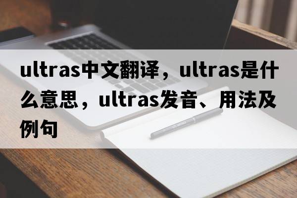 ultras中文翻譯，ultras是什么意思，ultras發(fā)音、用法及例句