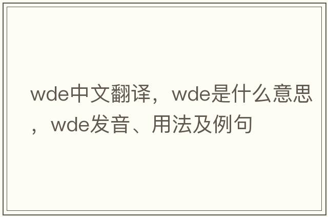 wde中文翻譯，wde是什么意思，wde發(fā)音、用法及例句