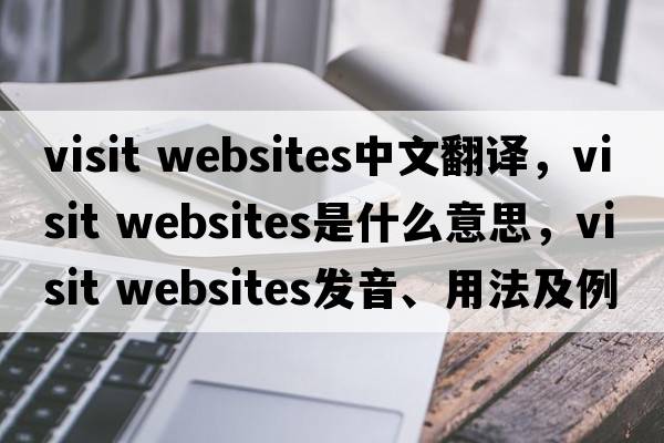 visit websites中文翻譯，visit websites是什么意思，visit websites發(fā)音、用法及例句