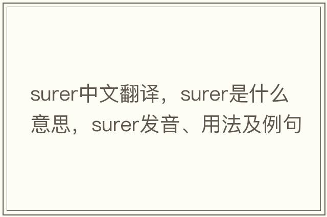 surer中文翻譯，surer是什么意思，surer發(fā)音、用法及例句