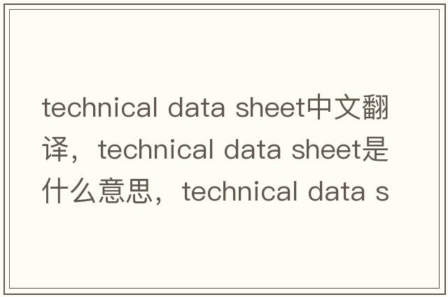 technical data sheet中文翻譯，technical data sheet是什么意思，technical data sheet發(fā)音、用法及例句