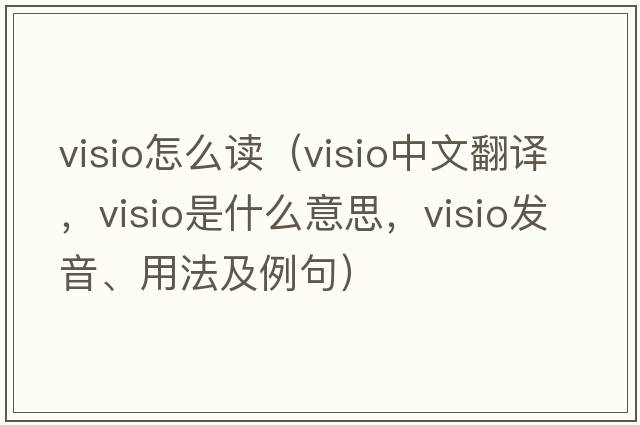 visio怎么讀（visio中文翻譯，visio是什么意思，visio發(fā)音、用法及例句）