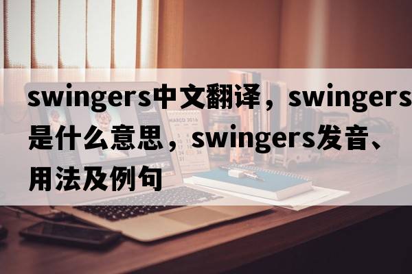 swingers中文翻譯，swingers是什么意思，swingers發(fā)音、用法及例句