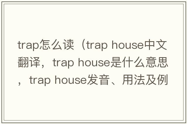 trap怎么讀（trap house中文翻譯，trap house是什么意思，trap house發(fā)音、用法及例句）