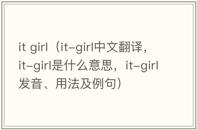 it girl（it-girl中文翻譯，it-girl是什么意思，it-girl發(fā)音、用法及例句）
