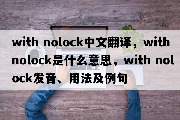 with nolock中文翻譯，with nolock是什么意思，with nolock發(fā)音、用法及例句