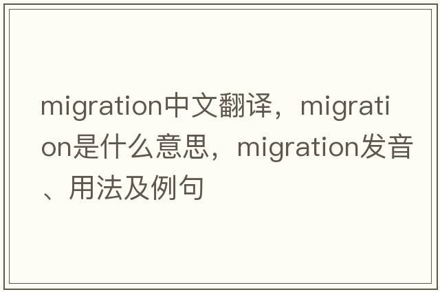 migration中文翻譯，migration是什么意思，migration發(fā)音、用法及例句