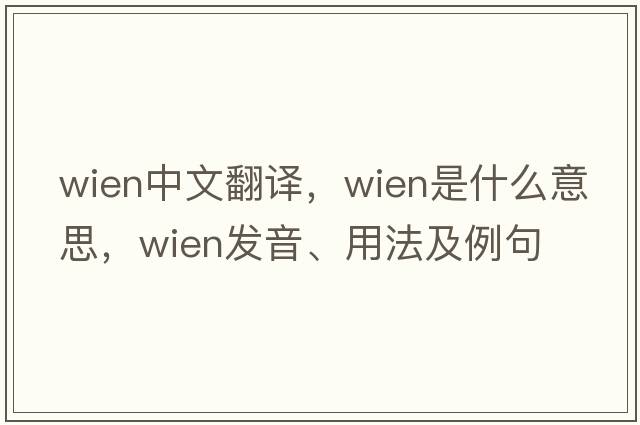 Wien中文翻譯，Wien是什么意思，Wien發(fā)音、用法及例句