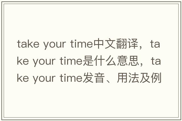 take your time中文翻譯，take your time是什么意思，take your time發(fā)音、用法及例句