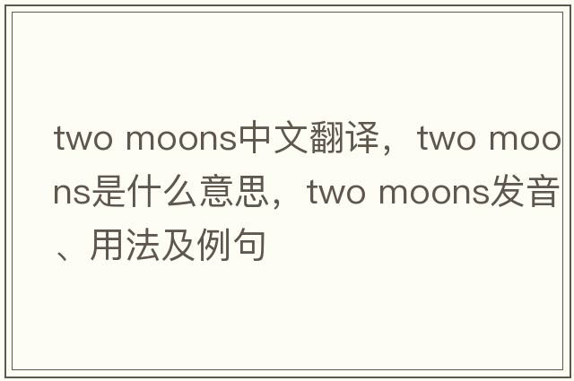 two moons中文翻譯，two moons是什么意思，two moons發(fā)音、用法及例句