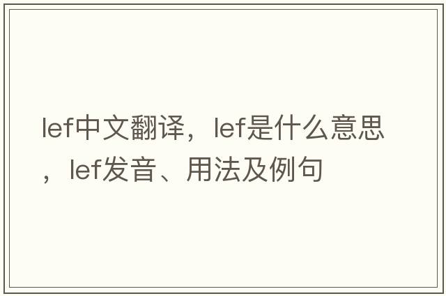 lef中文翻譯，lef是什么意思，lef發(fā)音、用法及例句