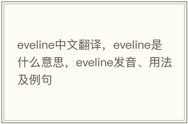 Eveline中文翻譯，Eveline是什么意思，Eveline發(fā)音、用法及例句
