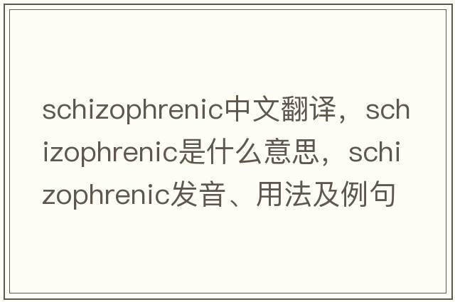 schizophrenic中文翻譯，schizophrenic是什么意思，schizophrenic發(fā)音、用法及例句