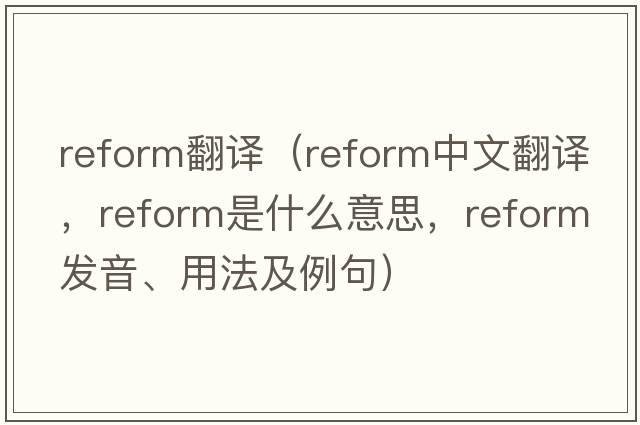 reform翻譯（reform中文翻譯，reform是什么意思，reform發(fā)音、用法及例句）