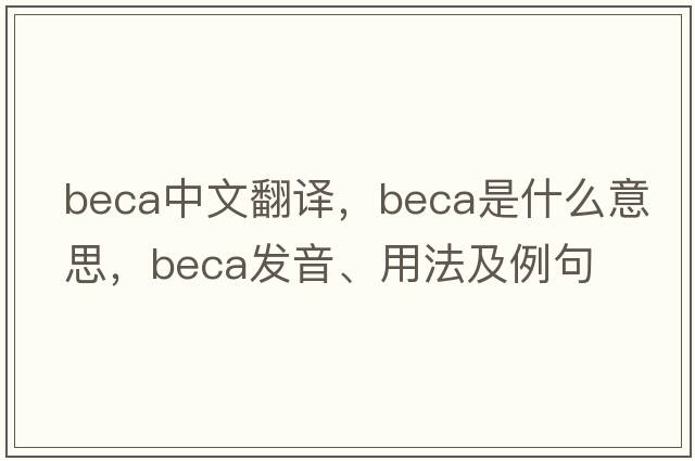 BECA中文翻譯，BECA是什么意思，BECA發(fā)音、用法及例句