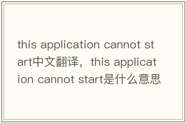 this application cannot start中文翻譯，this application cannot start是什么意思，this application cannot start發(fā)音
