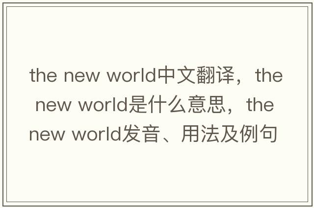 the new world中文翻譯，the new world是什么意思，the new world發(fā)音、用法及例句
