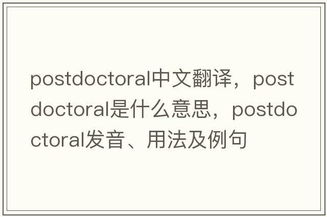 postdoctoral中文翻譯，postdoctoral是什么意思，postdoctoral發(fā)音、用法及例句