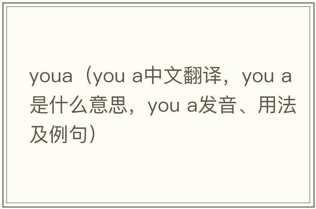 youa（you a中文翻譯，you a是什么意思，you a發(fā)音、用法及例句）
