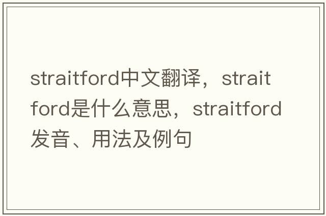 straitford中文翻譯，straitford是什么意思，straitford發(fā)音、用法及例句