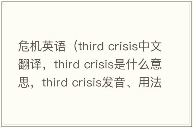 危機(jī)英語（third crisis中文翻譯，third crisis是什么意思，third crisis發(fā)音、用法及例句）