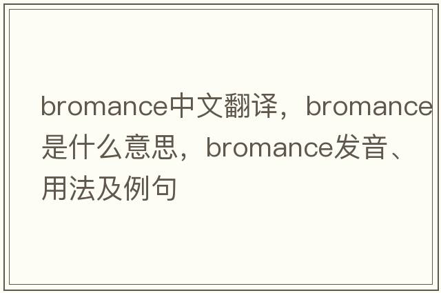 bromance中文翻譯，bromance是什么意思，bromance發(fā)音、用法及例句
